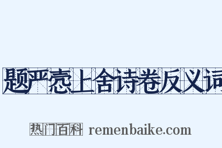 题严悫上舍诗卷反义词是什么意思的图片